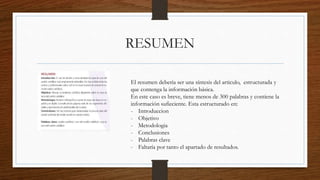 RESUMEN
El resumen debería ser una síntesis del articulo, estructurada y
que contenga la información básica.
En este caso es breve, tiene menos de 300 palabras y contiene la
información sufieciente. Esta estructurado en:
- Introduccion
- Objetivo
- Metodologia
- Conclusiones
- Palabras clave
- Faltaría por tanto el apartado de resultados.
 