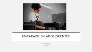 EMBARAZO EN ADOLESCENTES
Laura Eguia Magaña
Abril 2020
 
