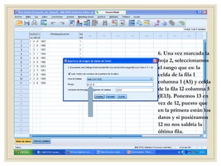 6. Una vez marcada la
hoja 2, seleccionamos
el rango que es: la
celda de la fila 1
columna 1 (A1) y celda
de la fila 12 columna 5
(E13). Ponemos 13 en
vez de 12, puesto que
en la primera están los
datos y si pusiéramos
12 no nos saldría la
última fila.
 