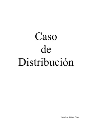 Caso
de
Distribución
Hansel A. Saldani Pérez
 