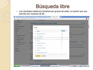 Búsqueda libre
 Los resultados debemos limitarlos por grupos de edad. La opción que nos
permite son mayores de 80.
 