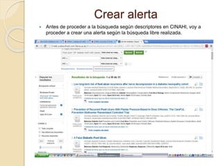 Crear alerta
 Antes de proceder a la búsqueda según descriptores en CINAHl, voy a
proceder a crear una alerta según la búsqueda libre realizada.
 