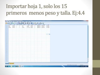 Importar hoja 1, solo los 15
primeros menos peso y talla. Ej:4.4