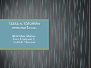 Marta Gálvez Caballero.
Grupo 1. Subgrupo 3.
Faculta de Enfermería
 