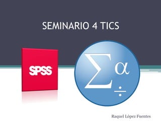 SEMINARIO 4 TICS
Raquel López Fuentes
 