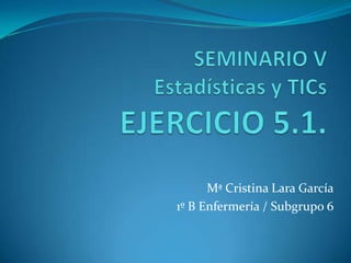 Mª Cristina Lara García
1º B Enfermería / Subgrupo 6
 