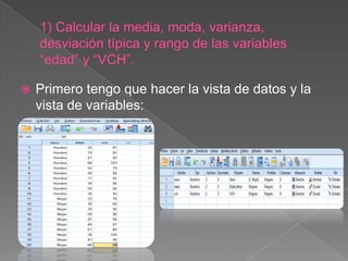    Primero tengo que hacer la vista de datos y la
    vista de variables:
 