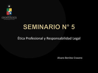 Ética Profesional y Responsabilidad Legal




                         Alvaro Benítez Cravero
 