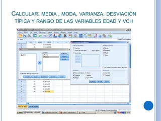 CALCULAR: MEDIA , MODA, VARIANZA, DESVIACIÓN
 TÍPICA Y RANGO DE LAS VARIABLES EDAD Y VCH
 