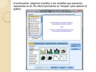 A continuación, elegimos el gráfico y las variables que queremos
representar en él. Por último pinchamos en “Aceptar” para obtener el
gráfico.
 