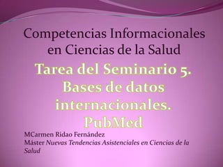 Competencias Informacionales
en Ciencias de la Salud

MCarmen Ridao Fernández
Máster Nuevas Tendencias Asistenciales en Ciencias de la
Salud

 