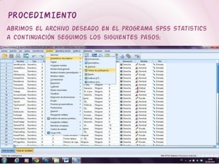 PROCEDIMIENTO
Abrimos el archivo deseado en el programa SPSS Statistics
A continuación seguimos los siguientes pasos:
 