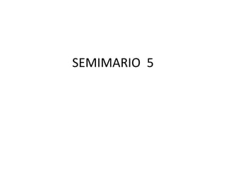 SEMIMARIO 5
 