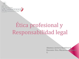Ética profesional y
Responsabilidad legal
Alumna: Javiera Ramírez G.
Docente: Dra. Macarena Miranda
V.
 