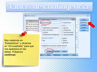 Nos metemos en
“Estadísticos” y clicamos
en “chi-cuadrado” para que
nos aparezca en las
tablas. Pulsamos
continuar.
 