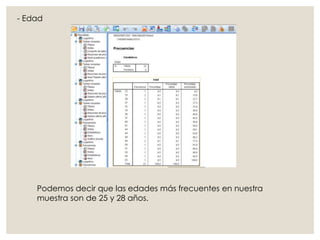 - Edad
Podemos decir que las edades más frecuentes en nuestra
muestra son de 25 y 28 años.
 