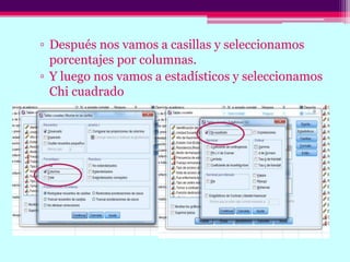 ▫ Después nos vamos a casillas y seleccionamos
porcentajes por columnas.
▫ Y luego nos vamos a estadísticos y seleccionamos
Chi cuadrado
 