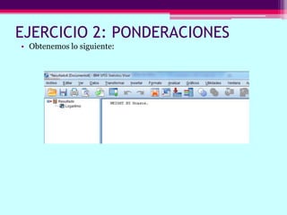 EJERCICIO 2: PONDERACIONES
• Obtenemos lo siguiente:
 