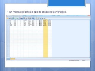  En medida elegimos el tipo de escala de las variables.
 