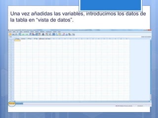 Una vez añadidas las variables, introducimos los datos de
la tabla en “vista de datos”.
 