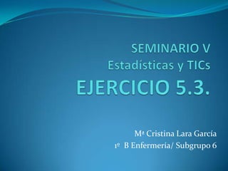 Mª Cristina Lara García
1º B Enfermería/ Subgrupo 6
 