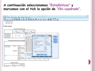 A continuación seleccionamos “Estadísticos” y
marcamos con el tick la opción de “Chi-cuadrado”.
 