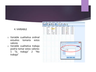 o Variable cualitativa ordinal
estudios tomaría estos
valores
o Variable cualitativa trabaja
podría tomar estos valores:
1 “Si, trabaja” 2 “No
trabaja”
4. VARIABLE
 