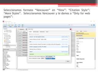 Seleccionamos formato “Vancouver” en “View”: “Citation Style”:
“More Styles”. Seleccionamos Vancouver y le damos a “Only for web
pages”:
 