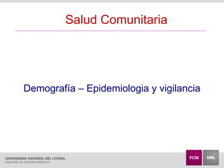 Demografía – Epidemiologia y vigilancia
Salud Comunitaria
 