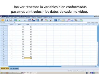 Una vez tenemos la variables bien conformadas
pasamos a introducir los datos de cada individuo.
 