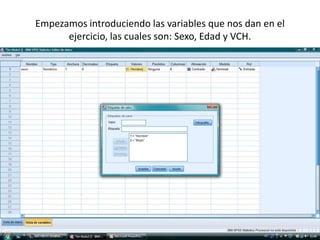 Empezamos introduciendo las variables que nos dan en el
      ejercicio, las cuales son: Sexo, Edad y VCH.
 