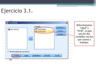 Ejercicio 3.1.
Seleccionamos
“edad” y
“VCH”, ya que
son las dos
variables con las
que vamos a
trabajar.
 