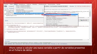 Ahora vamos a calcular una nueva variable a partir de variables presentes
en el fichero de datos.
 