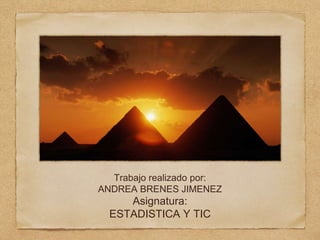 Trabajo realizado por:
ANDREA BRENES JIMENEZ
Asignatura:
ESTADISTICA Y TIC
 