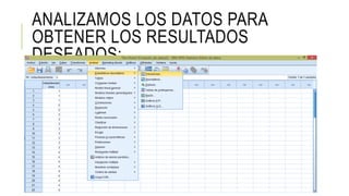 ANALIZAMOS LOS DATOS PARA
OBTENER LOS RESULTADOS
DESEADOS:
 