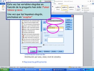Esta vez las variables elegidas en
función de la pregunta han sido: Fumar
tabaco y sexo.
Una vez que las hayamos elegido,
pinchamos en “aceptar”
 