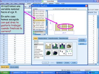 Arrastramos una
variable nominal
hacia el eje X.
En este caso
hemos escogido
¿en qué área te
gustaría trabajar
cuando finalices la
carrera?
 