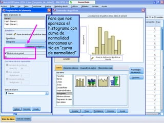 Para que nos
aparezca el
histograma con
curva de
normalidad
marcamos un
tic en “curva
de normalidad”
 
