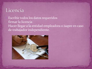  Escribir todos los datos requeridos
firmar la licencia
Hacer llegar a la entidad empleadora o isapre en caso
de trabajador independiente.
 