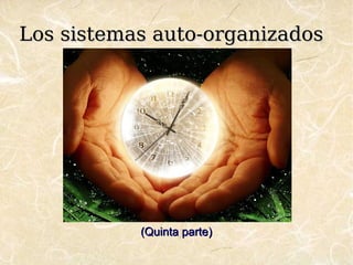 Los sistemas auto-organizadosLos sistemas auto-organizados
(Quinta parte)(Quinta parte)
 