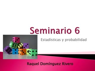 Estadísticas y probabilidad
Raquel Domínguez Rivero
 