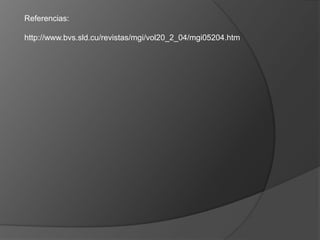 Referencias:
http://www.bvs.sld.cu/revistas/mgi/vol20_2_04/mgi05204.htm
 