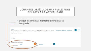¿CUÁNTOS ARTÍCULOS HAY PUBLICADOS
DEL 2005 A LA ACTUALIDAD?
• Utilizar los límites al momento de ingresar la
búsqueda:
 