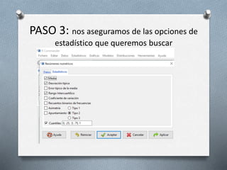PASO 3: nos aseguramos de las opciones de
estadístico que queremos buscar
 