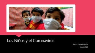 Los Niños y el Coronavirus
Laura Eguia Magaña
Mayo 2020
 