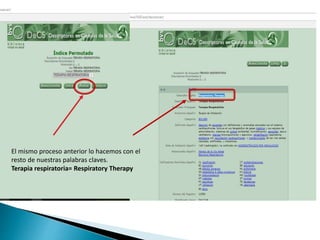 El mismo proceso anterior lo hacemos con el
resto de nuestras palabras claves.
Terapia respiratoria= Respiratory Therapy
 