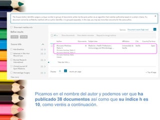 Picamos en el nombre del autor y podemos ver que ha
publicado 38 documentos así como que su índice h es
10, como veréis a continuación.
 