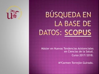 Máster en Nuevas Tendencias Asistenciales
en Ciencias de la Salud.
Curso 2017/2018.
MªCarmen Torrejón Guirado.
 