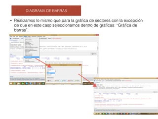 DIAGRAMA DE BARRAS
• Realizamos lo mismo que para la gráﬁca de sectores con la excepción
de que en este caso seleccionamos dentro de gráﬁcas: “Gráﬁca de
barras”.
 
