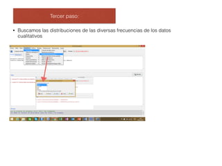Tercer paso:
• Buscamos las distribuciones de las diversas frecuencias de los datos
cualitativos
 